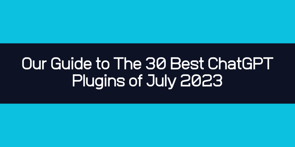 The 30 Best ChatGPT Plugins of July 2023
