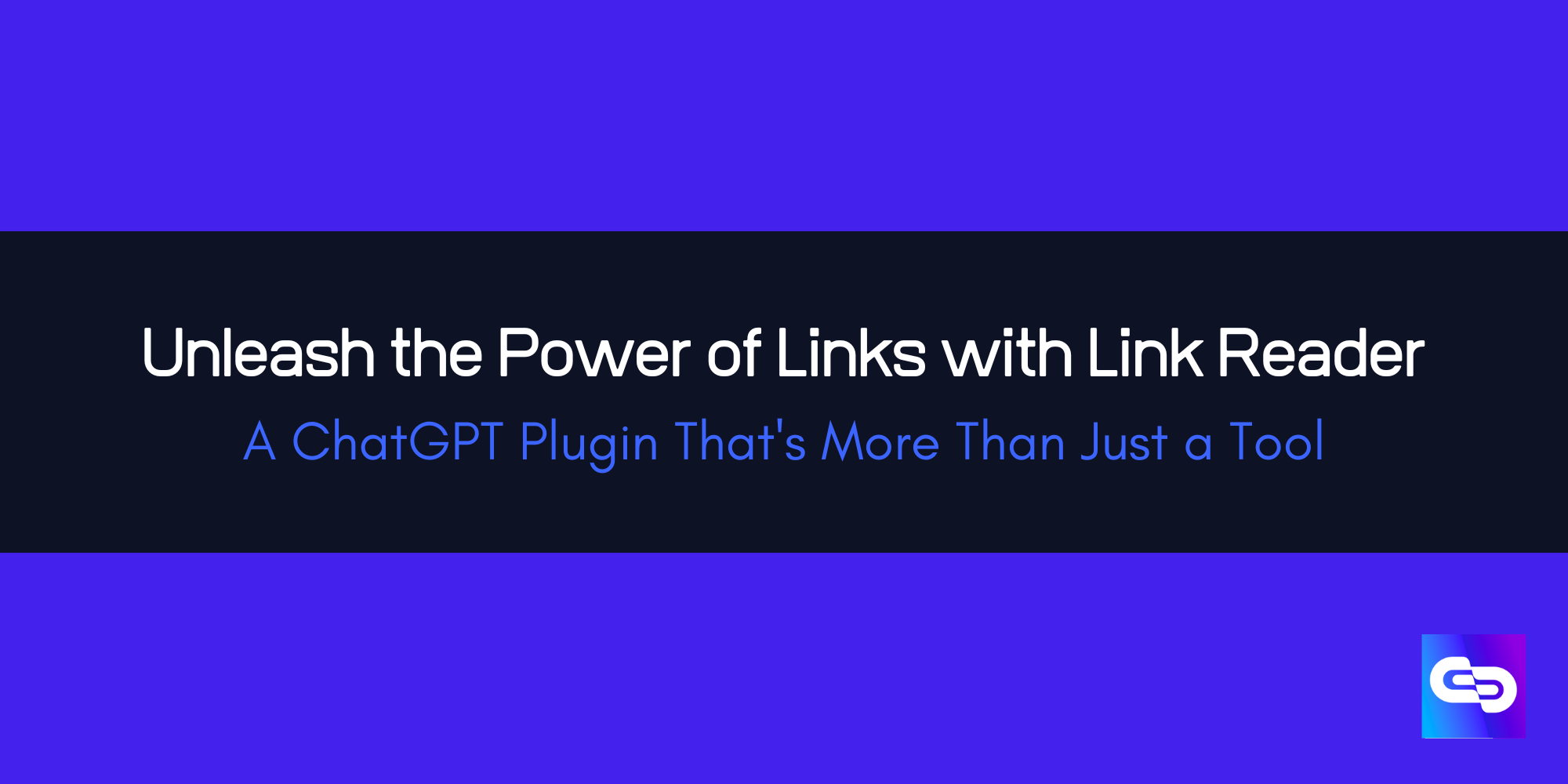 Unleashing the Power of Links with Link Reader: A ChatGPT Plugin That's More Than Just a Tool
